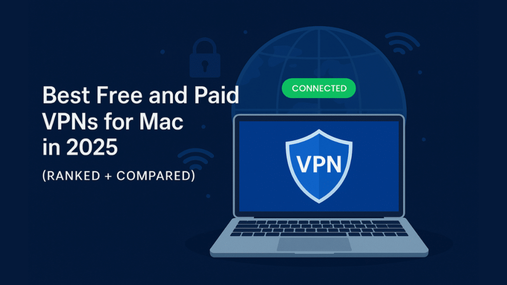 Best Free and Paid VPNs for Mac in 2025 (With Setup Tips Inside)