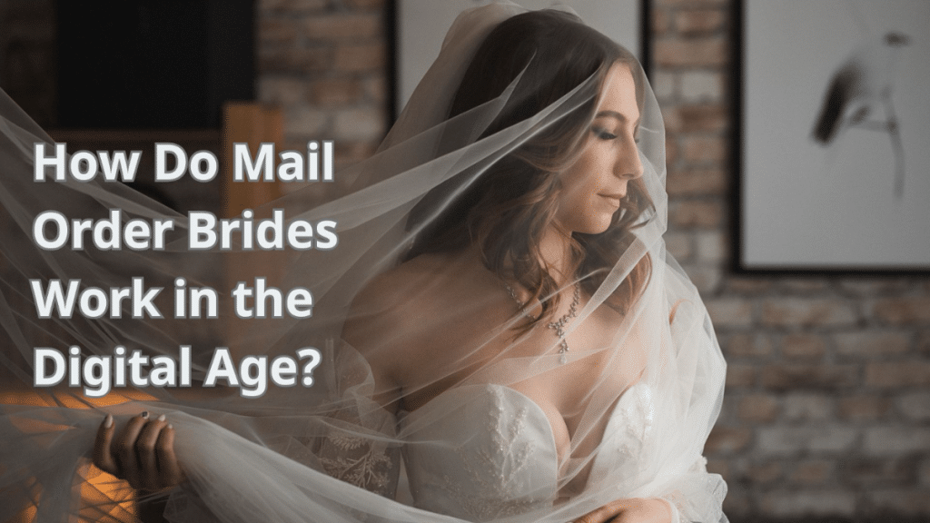 How Do Mail Order Brides Work in the Digital Age?