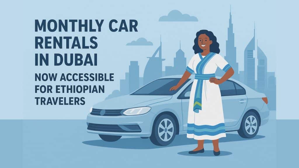 Monthly Car Rentals in Dubai Now Accessible for Ethiopian Travelers
