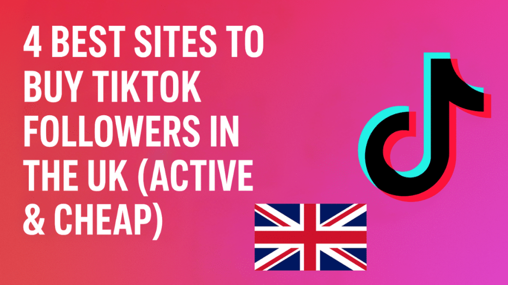 4 best sites to buy tiktok followers in the UK (Active & Cheap)