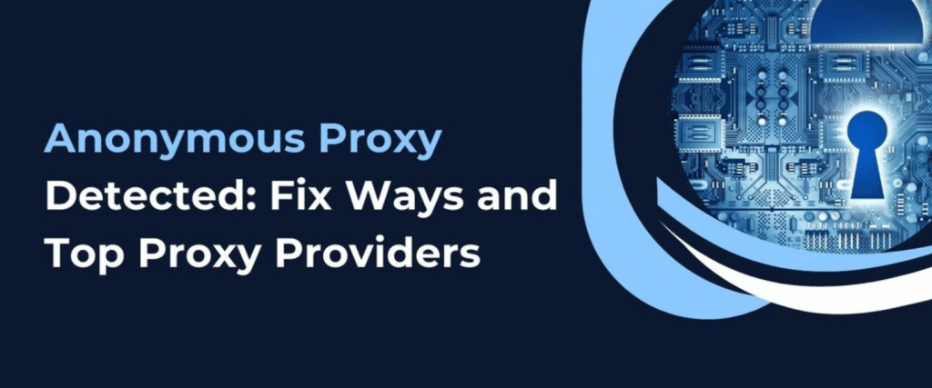 Image 1 of Anonymous Proxy Detected: Fix Ways and Top Proxy Providers