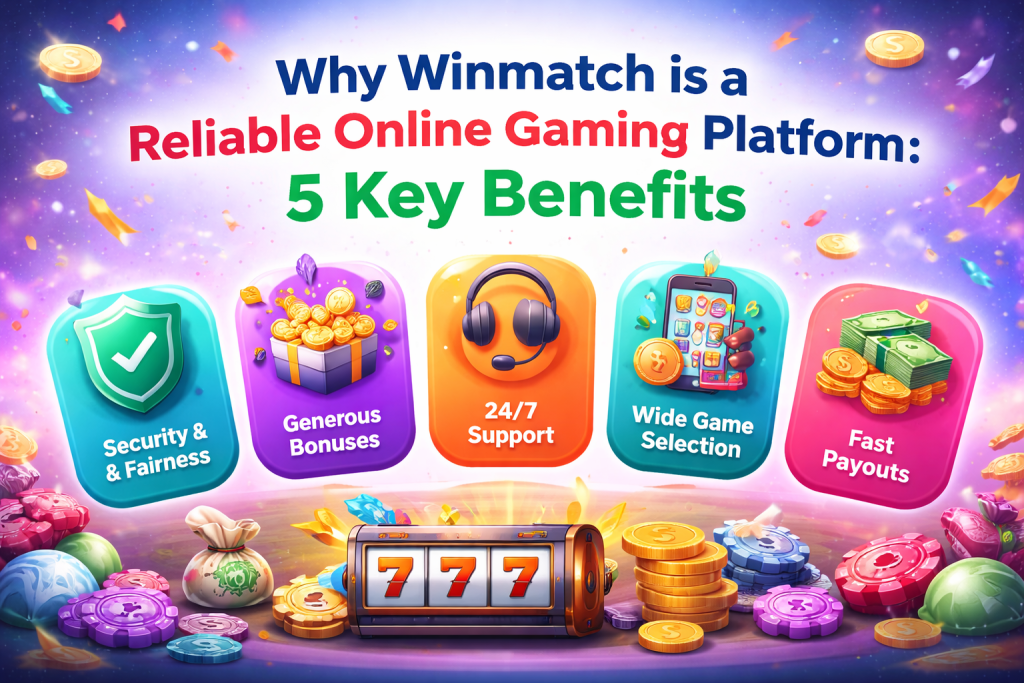 Why Winmatch Is a Reliable Online Gaming Platform: 5 Key Benefits