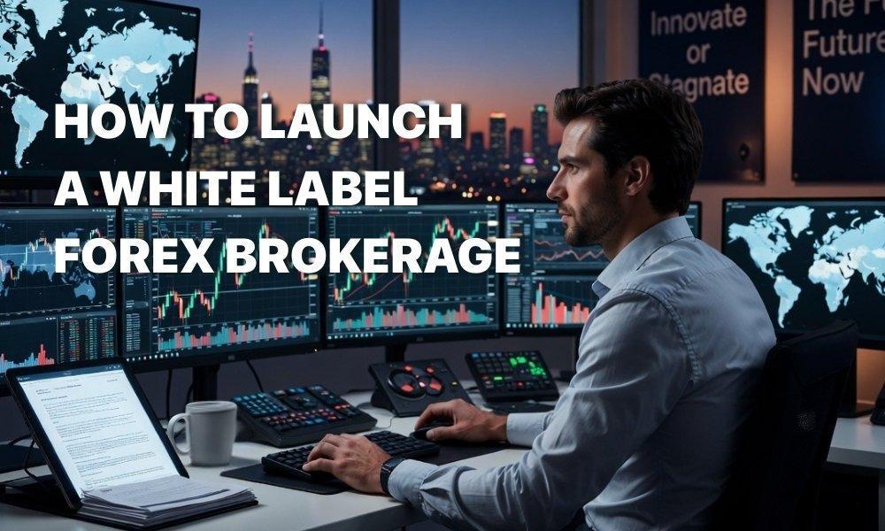 How to Launch a White Label Forex Brokerage: What Entrepreneurs Need to Know in 2026